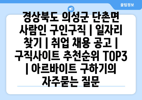 경상북도 의성군 단촌면 사람인 구인구직 | 일자리 찾기 | 취업 채용 공고 | 구직사이트 추천순위 TOP3 | 아르바이트 구하기