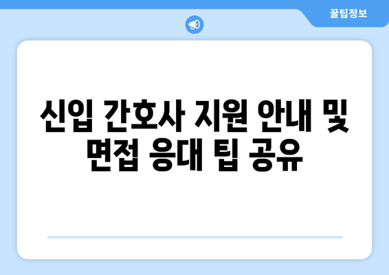 신입 간호사 지원 안내 및 면접 응대 팁 공유