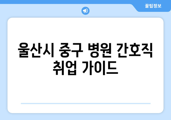 울산시 중구 병원 간호직 취업 가이드