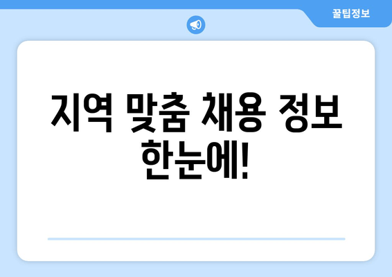 지역 맞춤 채용 정보 한눈에!