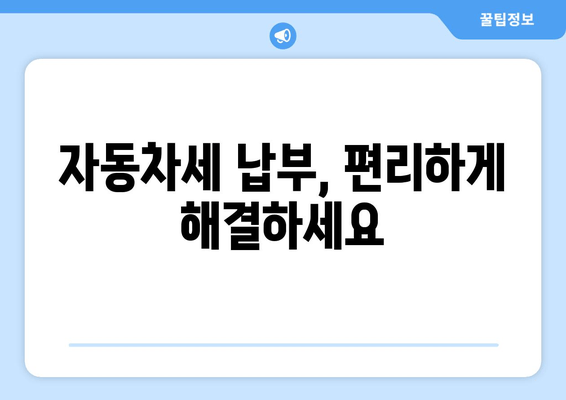 자동차세 납부, 편리하게 해결하세요