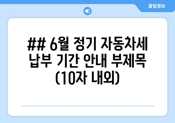 ## 6월 정기 자동차세 납부 기간 안내 부제목 (10자 내외)