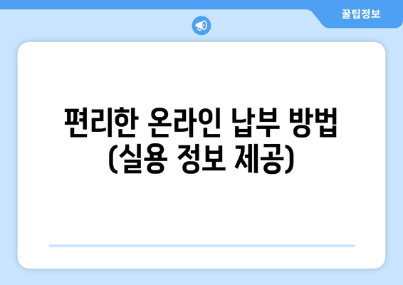 편리한 온라인 납부 방법 (실용 정보 제공)