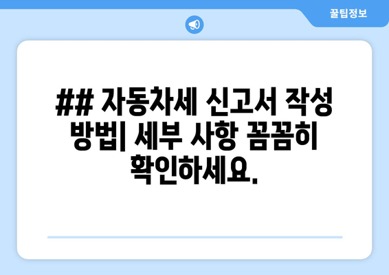 ## 자동차세 신고서 작성 방법| 세부 사항 꼼꼼히 확인하세요.