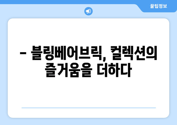 블링베어브릭의 매력적인 세계에 빠져드는 블링블링 후기| 컬렉션, 가치, 그리고 나만의 이야기 | 블링베어브릭, 컬렉션, 리뷰, 후기