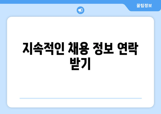 지속적인 채용 정보 연락 받기