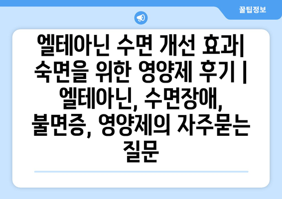 엘테아닌 수면 개선 효과| 숙면을 위한 영양제 후기 | 엘테아닌, 수면장애, 불면증, 영양제