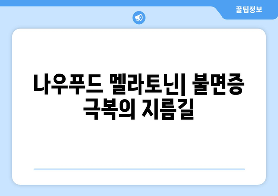 나우푸드 멜라토닌| 불면증 극복을 위한 선택 | 수면 개선, 멜라토닌 효능, 나우푸드 후기