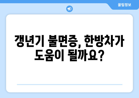 갱년기 불면증, 한방차로 이겨내세요! | 수면 개선 효과, 추천 레시피, 주의 사항