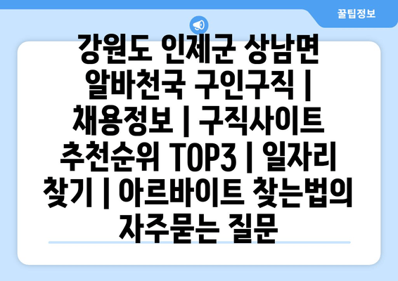 강원도 인제군 상남면 알바천국 구인구직 | 채용정보 | 구직사이트 추천순위 TOP3 | 일자리 찾기 | 아르바이트 찾는법