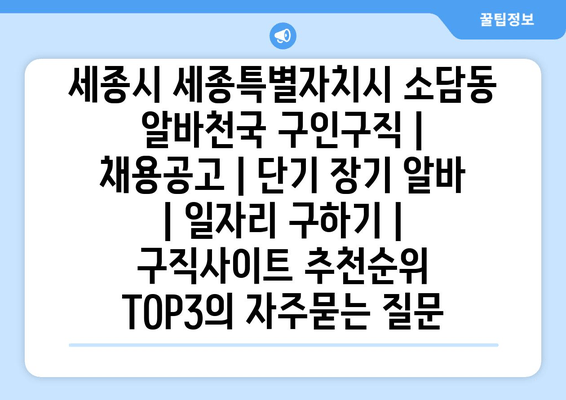 세종시 세종특별자치시 소담동 알바천국 구인구직 | 채용공고 | 단기 장기 알바 | 일자리 구하기 | 구직사이트 추천순위 TOP3