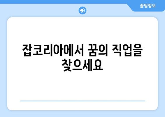 잡코리아에서 꿈의 직업을 찾으세요