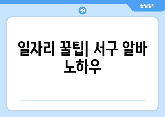 일자리 꿀팁| 서구 알바 노하우