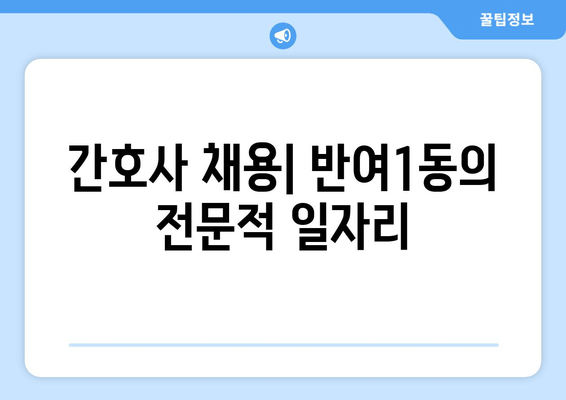 간호사 채용| 반여1동의 전문적 일자리