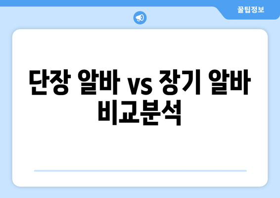 단장 알바 vs 장기 알바 비교분석