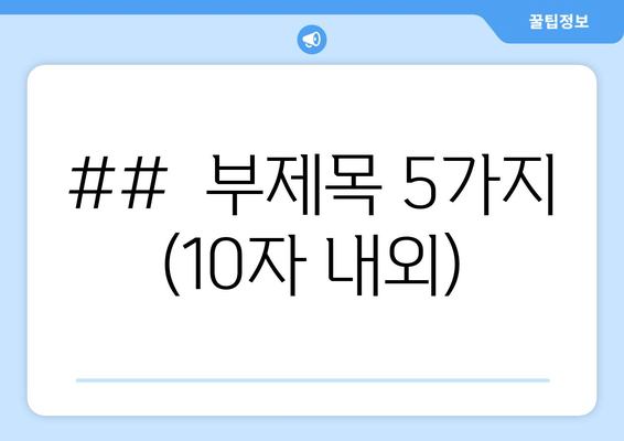 ##  부제목 5가지 (10자 내외)