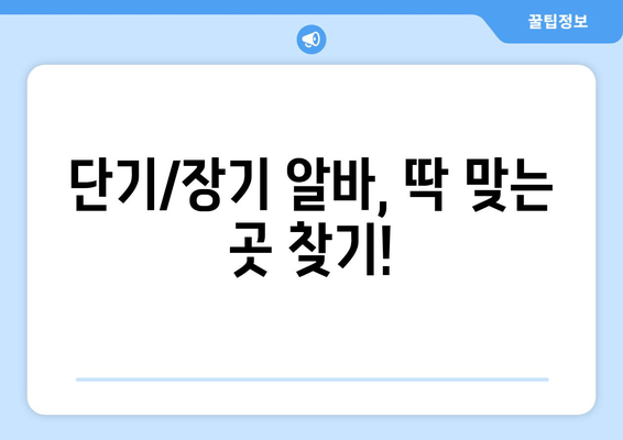 단기/장기 알바, 딱 맞는 곳 찾기!