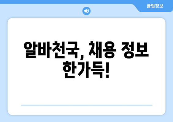 알바천국, 채용 정보 한가득!