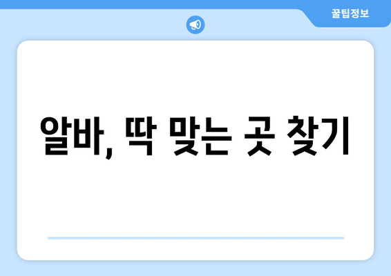 알바, 딱 맞는 곳 찾기