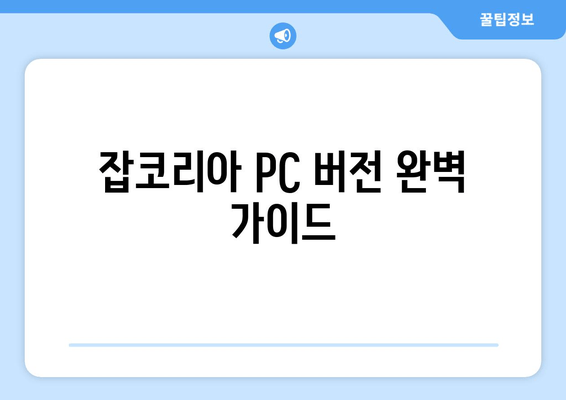 잡코리아 PC 버전 완벽 가이드