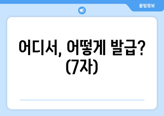 어디서, 어떻게 발급? (7자)