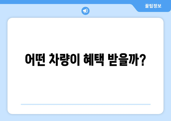 어떤 차량이 혜택 받을까?