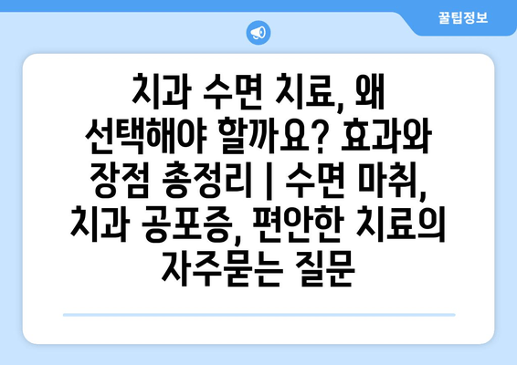 치과 수면 치료, 왜 선택해야 할까요? 효과와 장점 총정리 | 수면 마취, 치과 공포증, 편안한 치료