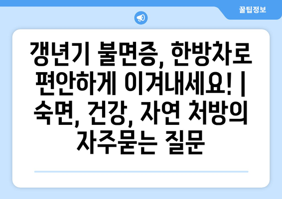 갱년기 불면증, 한방차로 편안하게 이겨내세요! | 숙면, 건강, 자연 처방