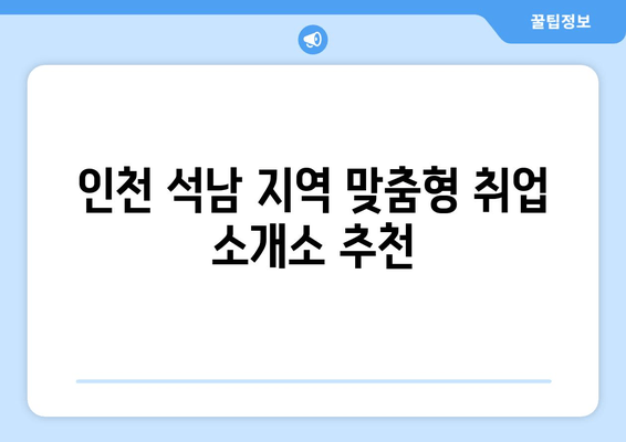 인천 석남 지역 맞춤형 취업 소개소 추천