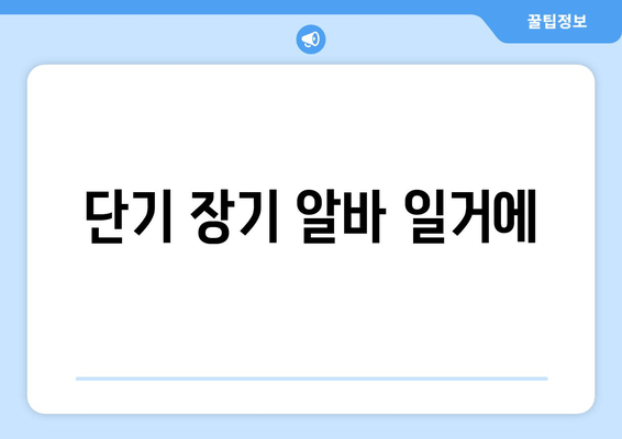 단기 장기 알바 일거에