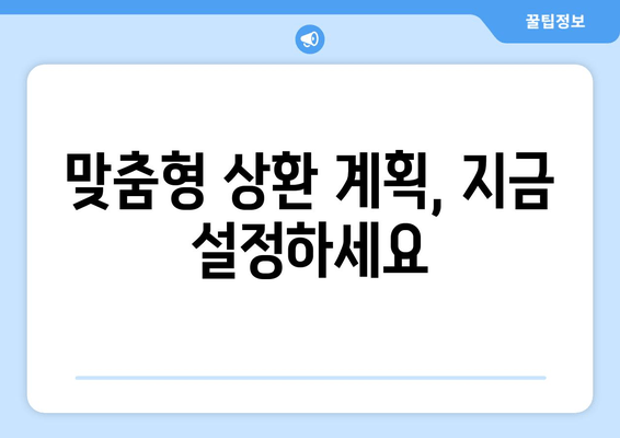 맞춤형 상환 계획, 지금 설정하세요