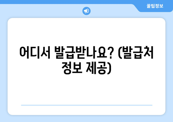 어디서 발급받나요? (발급처 정보 제공)