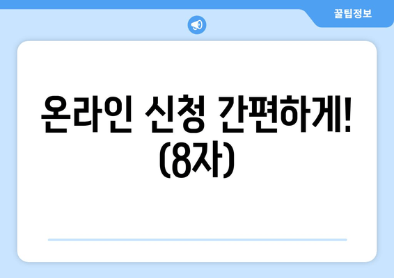 온라인 신청 간편하게! (8자)