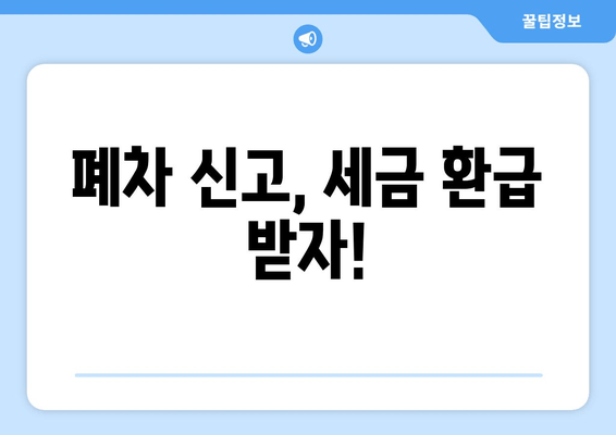 폐차 신고, 세금 환급 받자!