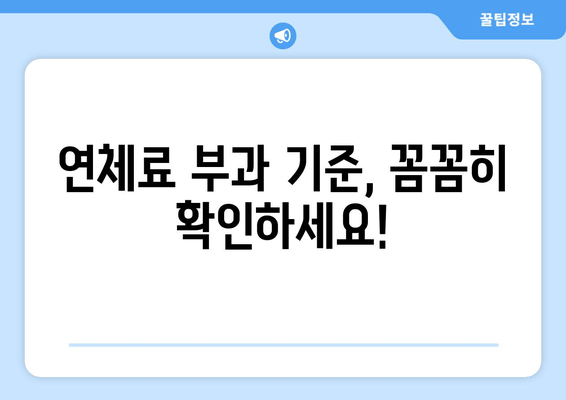 연체료 부과 기준, 꼼꼼히 확인하세요!
