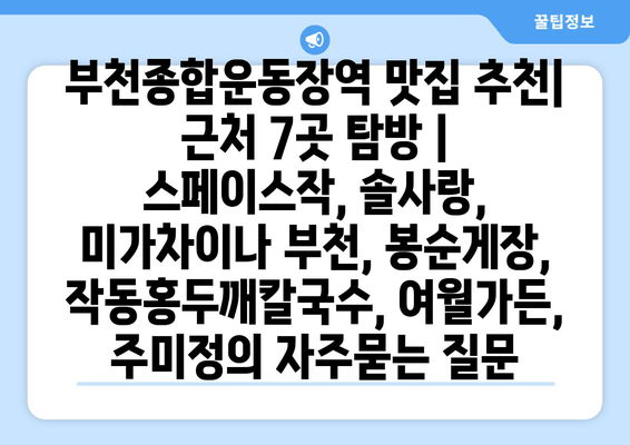 부천종합운동장역 맛집 추천| 근처 7곳 탐방 | 스페이스작, 솔사랑, 미가차이나 부천, 봉순게장, 작동홍두깨칼국수, 여월가든, 주미정