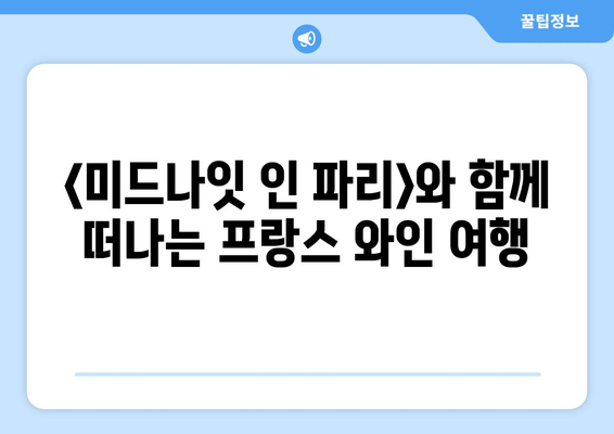 영화 <미드나잇 인 파리> 속 와인, 당신도 마셔보고 싶지 않나요?<br/> | 미드나잇 인 파리, 와인, 영화 속 와인, 프랑스 와인