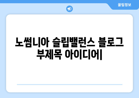 노썸니아 슬립밸런스| 수면영양제로 건강한 잠 찾기 | 수면 개선, 숙면, 영양제, 노썸니아