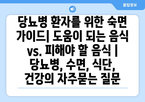 당뇨병 환자를 위한 숙면 가이드| 도움이 되는 음식 vs. 피해야 할 음식 | 당뇨병, 수면, 식단, 건강