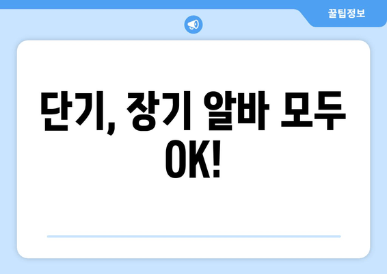 단기, 장기 알바 모두 OK!