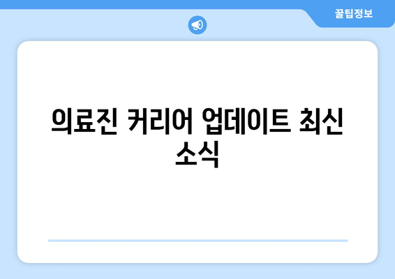 의료진 커리어 업데이트 최신 소식