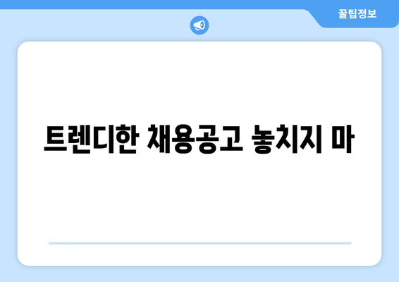 트렌디한 채용공고 놓치지 마