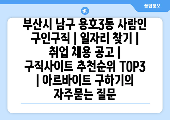 부산시 남구 용호3동 사람인 구인구직 | 일자리 찾기 | 취업 채용 공고 | 구직사이트 추천순위 TOP3 | 아르바이트 구하기