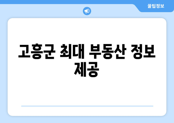 고흥군 최대 부동산 정보 제공