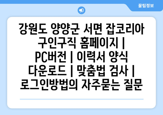 강원도 양양군 서면 잡코리아 구인구직 홈페이지 | PC버전 | 이력서 양식 다운로드 | 맞춤법 검사 | 로그인방법