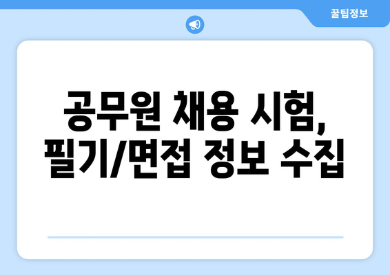 공무원 채용 시험, 필기/면접 정보 수집