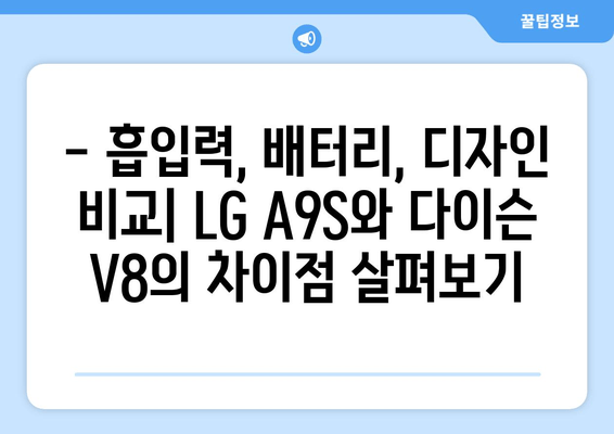 LG A9S vs 다이슨 V8| 무엇을 선택해야 할까? | 성능 비교 분석 및 구매 가이드