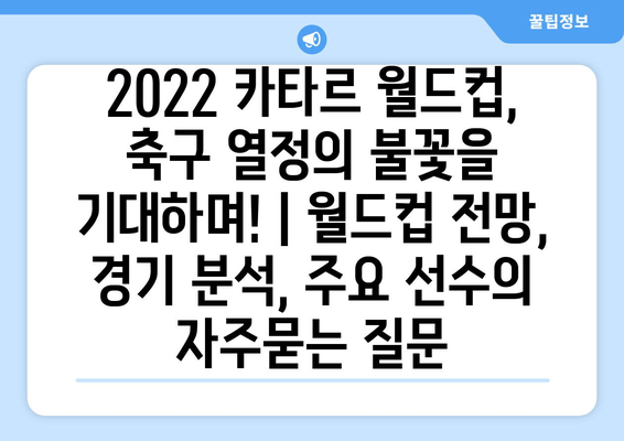 2022 카타르 월드컵, 축구 열정의 불꽃을 기대하며! | 월드컵 전망, 경기 분석, 주요 선수