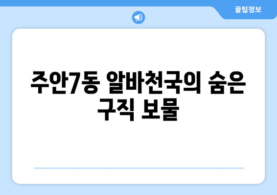 주안7동 알바천국의 숨은 구직 보물