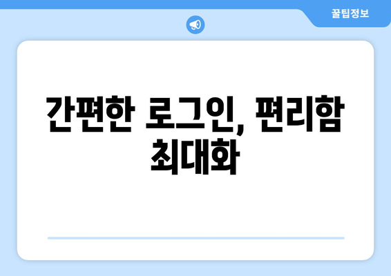 간편한 로그인, 편리함 최대화